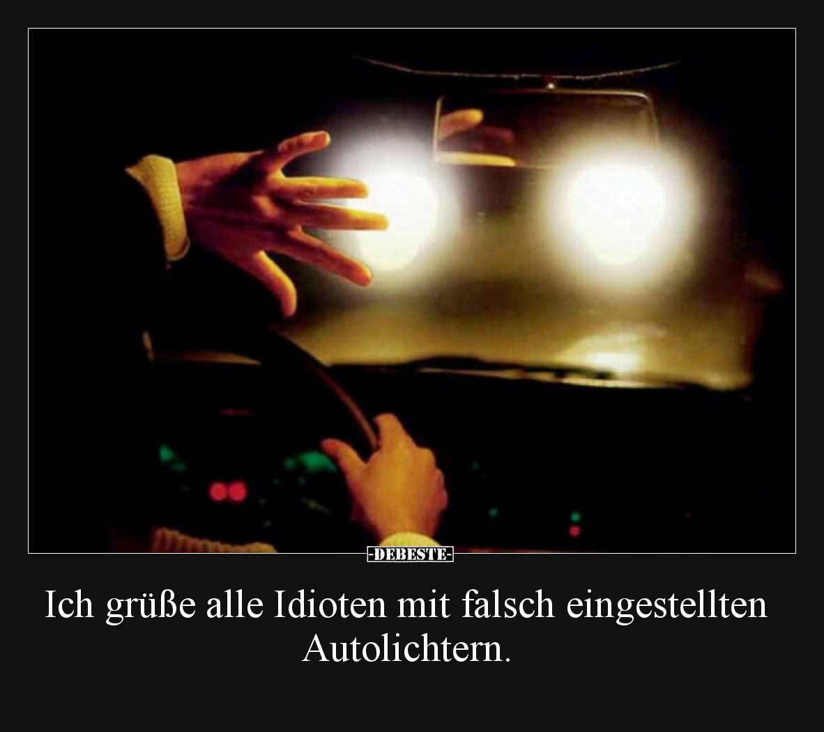 Ich grüße alle Idioten mit falsch eingestellten Autolichtern.
