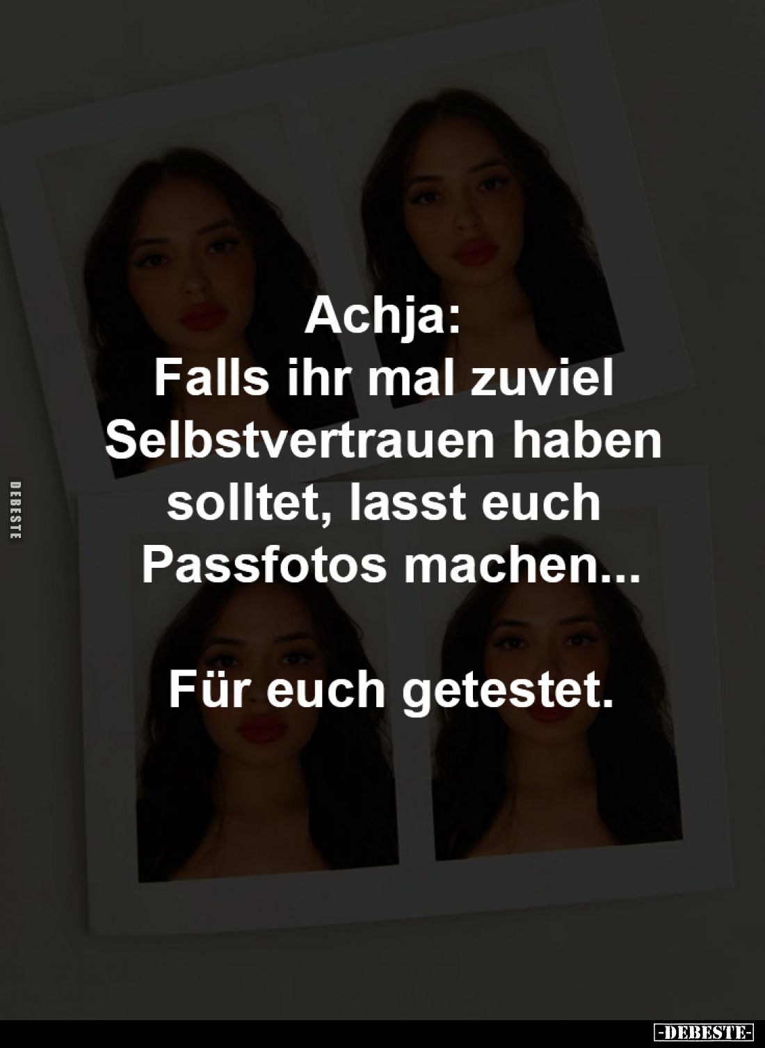 Achja:
Falls ihr mal zuviel
Selbstvertrauen haben
solltet, lasst euch
Passfotos machen...
Für euch getestet.