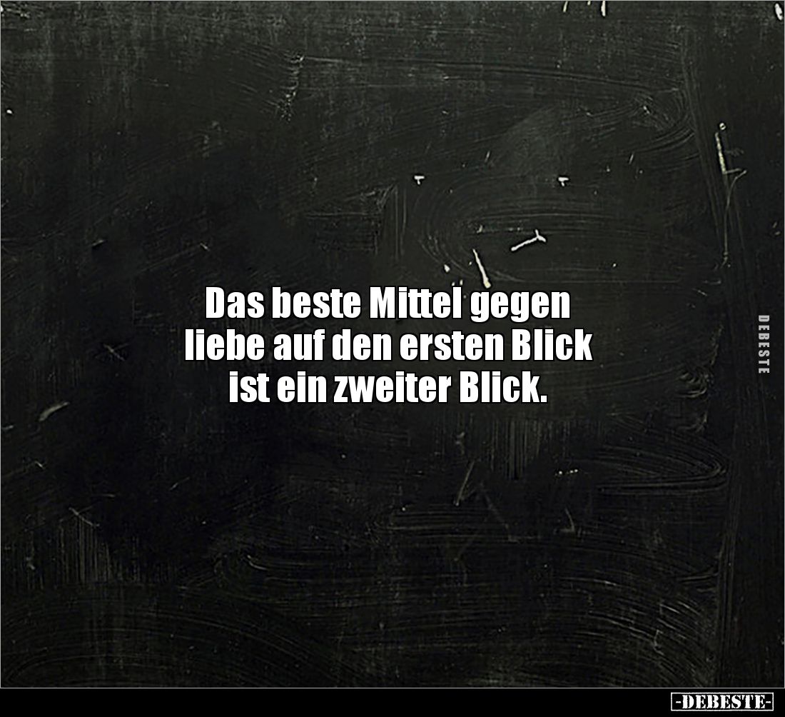 Das beste Mittel gegen 
liebe auf den ersten Blick 
ist ein zweiter Blick.