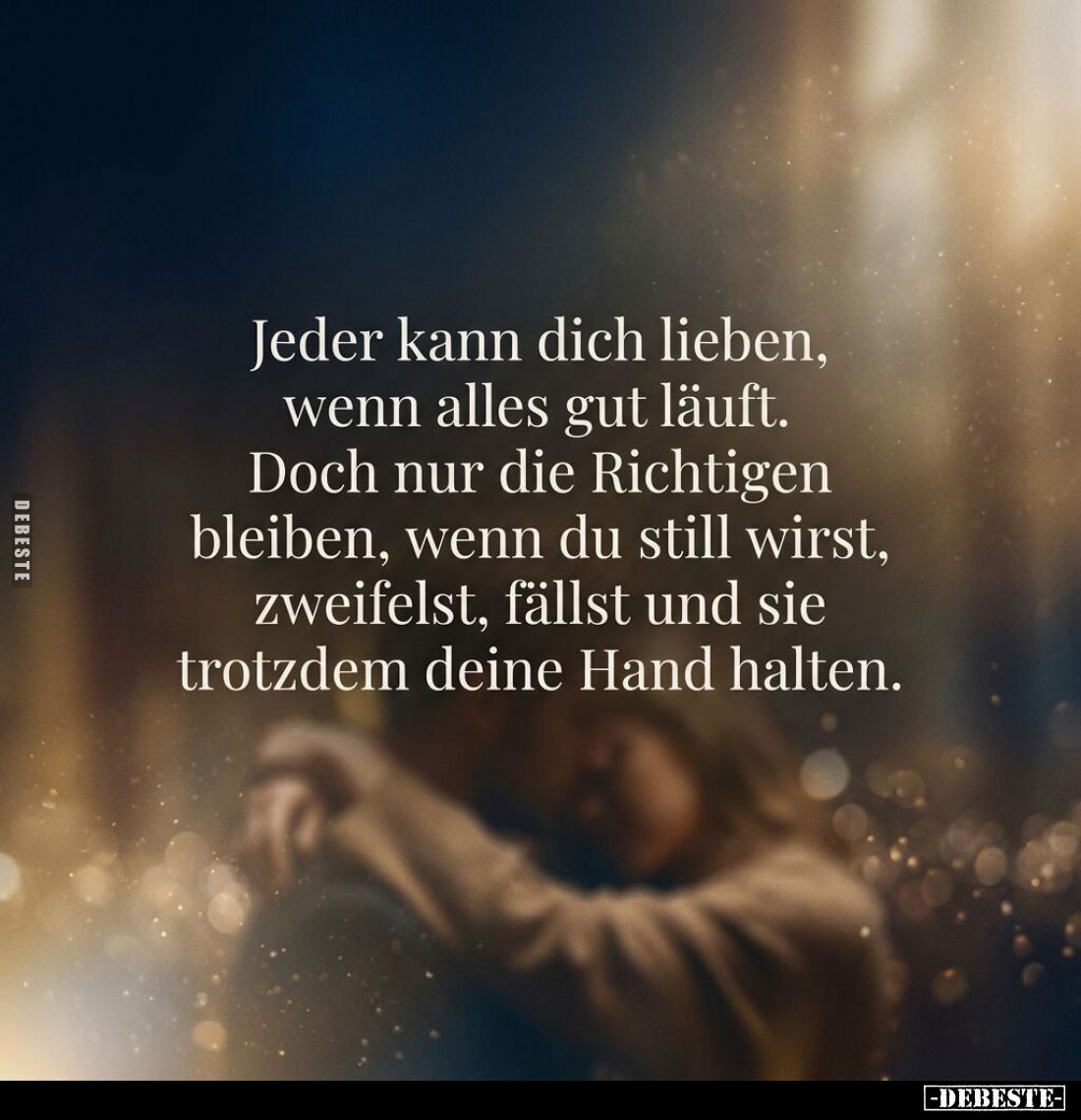 Jeder kann dich lieben, wenn alles gut läuft.
Doch nur die Richtigen bleiben, wenn du still wirst, zweifelst, fällst und sie...