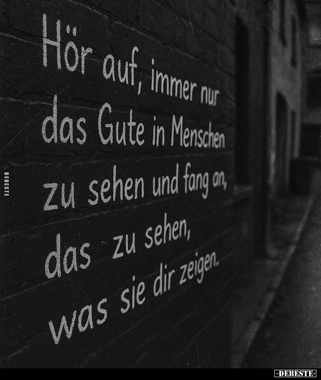 Hör auf, immer nur das Gute in Menschen zu sehen und fang an, das zu sehen, was sie dir zeigen.