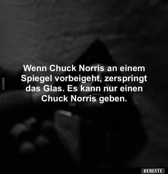 Wenn Chuck Norris an einem Spiegel vorbeigeht, zerspringt.. - Lustige Bilder | DEBESTE.de