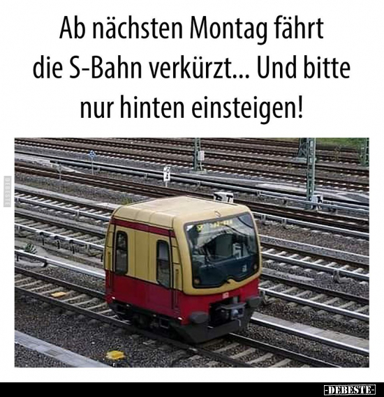 Ab nächsten Montag fährt die S-Bahn verkürzt.. - Lustige Bilder | DEBESTE.de