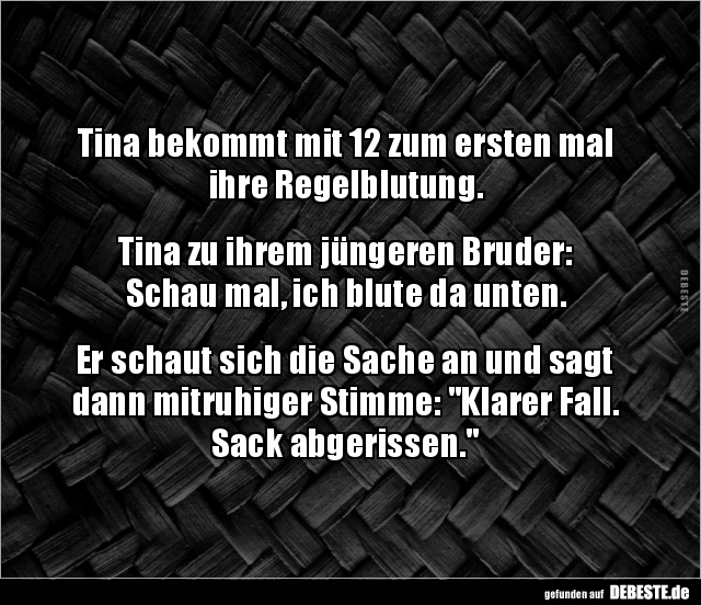 Tina bekommt mit 12 zum ersten mal ihre Regelblutung.


Tina zu ihrem jüngeren Bruder:
Schau mal, ich blute da unten.

...