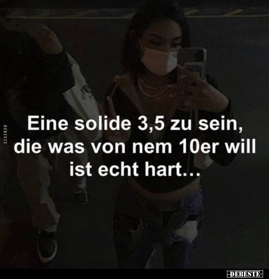 Eine solide 3,5 zu sein, die was von nem 10er will ist echt hart.. - Lustige Bilder | DEBESTE.de