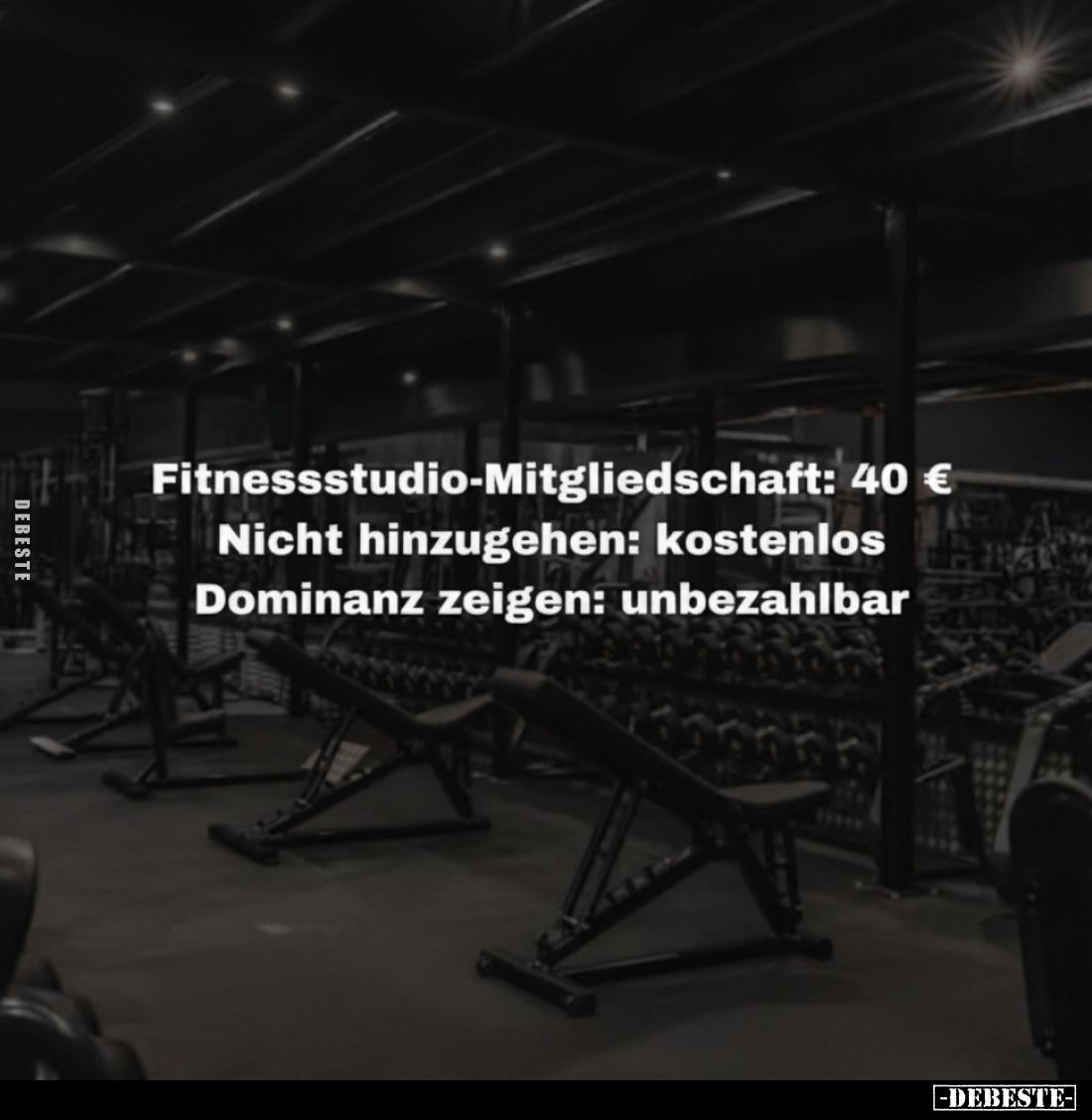 Fitnessstudio-Mitgliedschaft: 40 €
Nicht hinzugehen: kostenlos
Dominanz zeigen: unbezahlbar