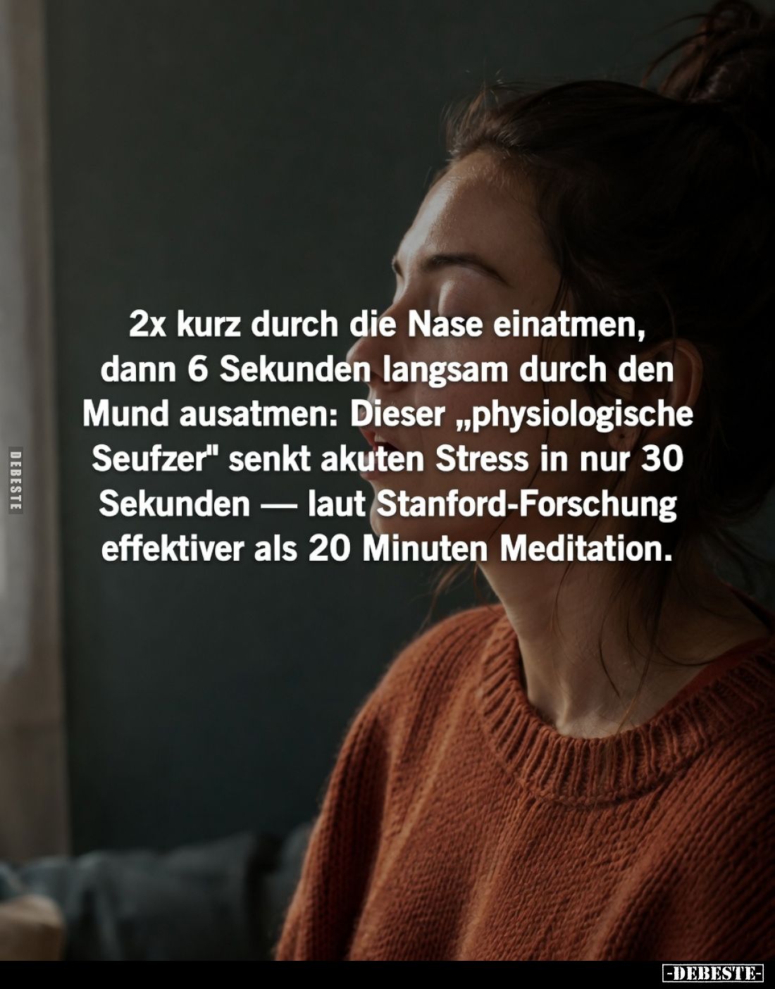 2x kurz durch die Nase einatmen,
dann 6 Sekunden langsam durch den Mund ausatmen: Dieser „physiologische Seufzer" senkt...