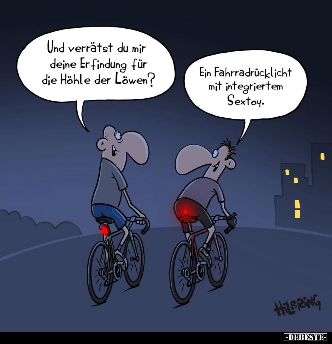 Und verrätst du mir deine Erfindung für die Höhle der Löwen? -
Ein Fahrradrücklicht mit integriertem Sextoy.