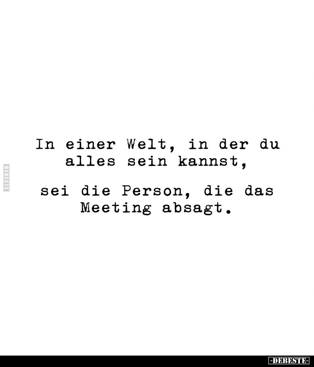In einer Welt, in der du alles sein kannst,

sei die Person, die das Meeting absagt.