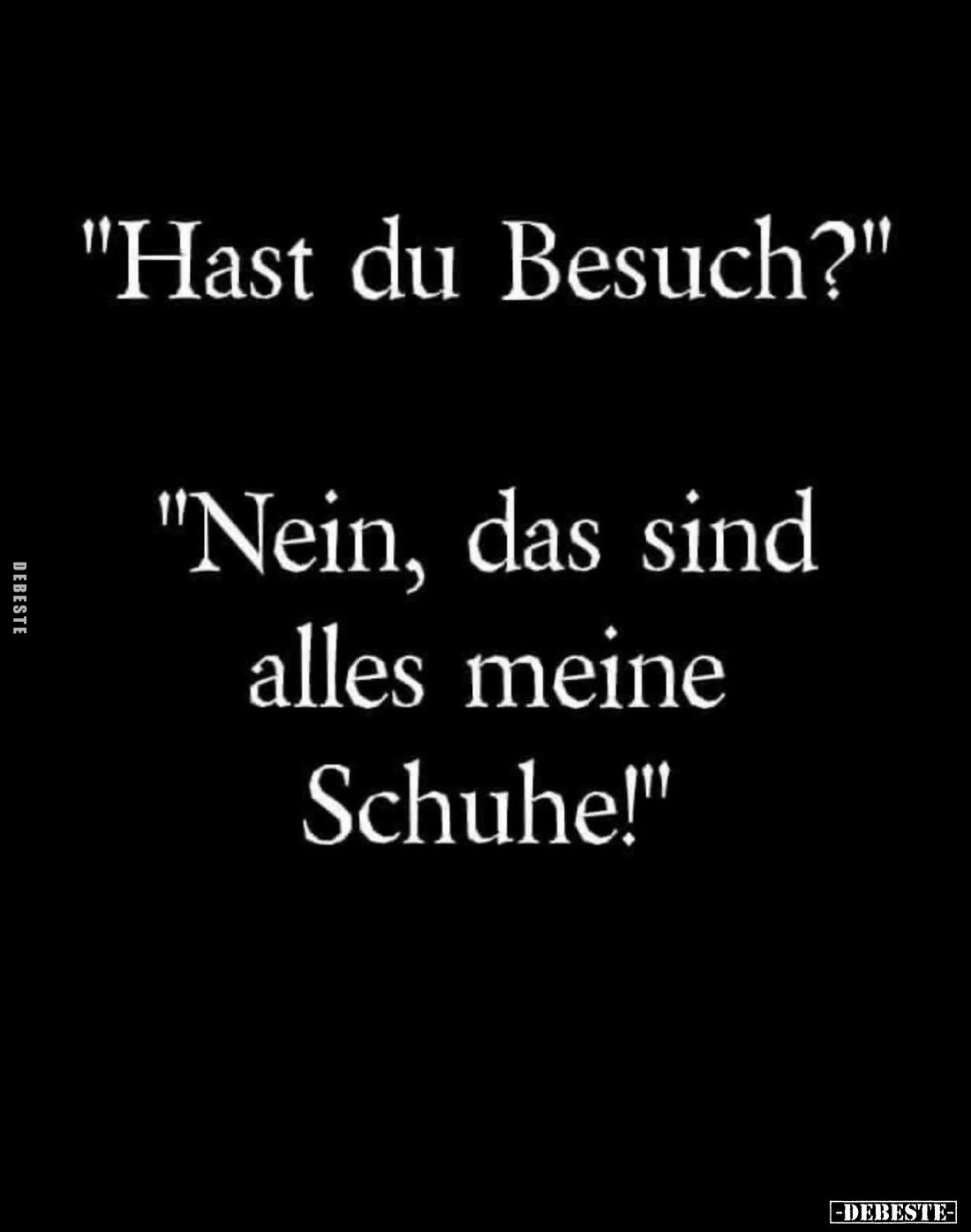 "Hast du Besuch?"
- "Nein, das sind alles meine Schuhe!"