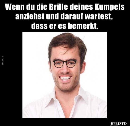 Wenn du die Brille deines Kumpels anziehst und darauf.. - Lustige Bilder | DEBESTE.de
