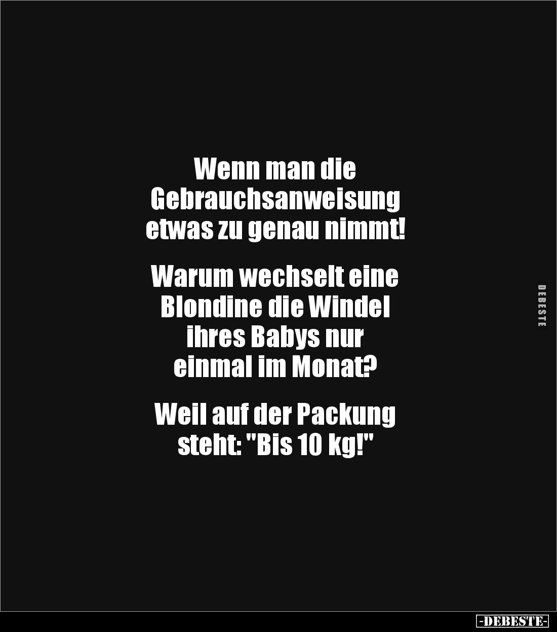 Wenn man die
Gebrauchsanweisung
etwas zu genau nimmt!
Warum wechselt eine
Blondine die Windel
ihres Babys nur
...