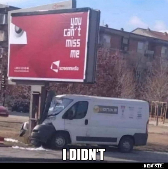 You can't miss me. - I didn't.