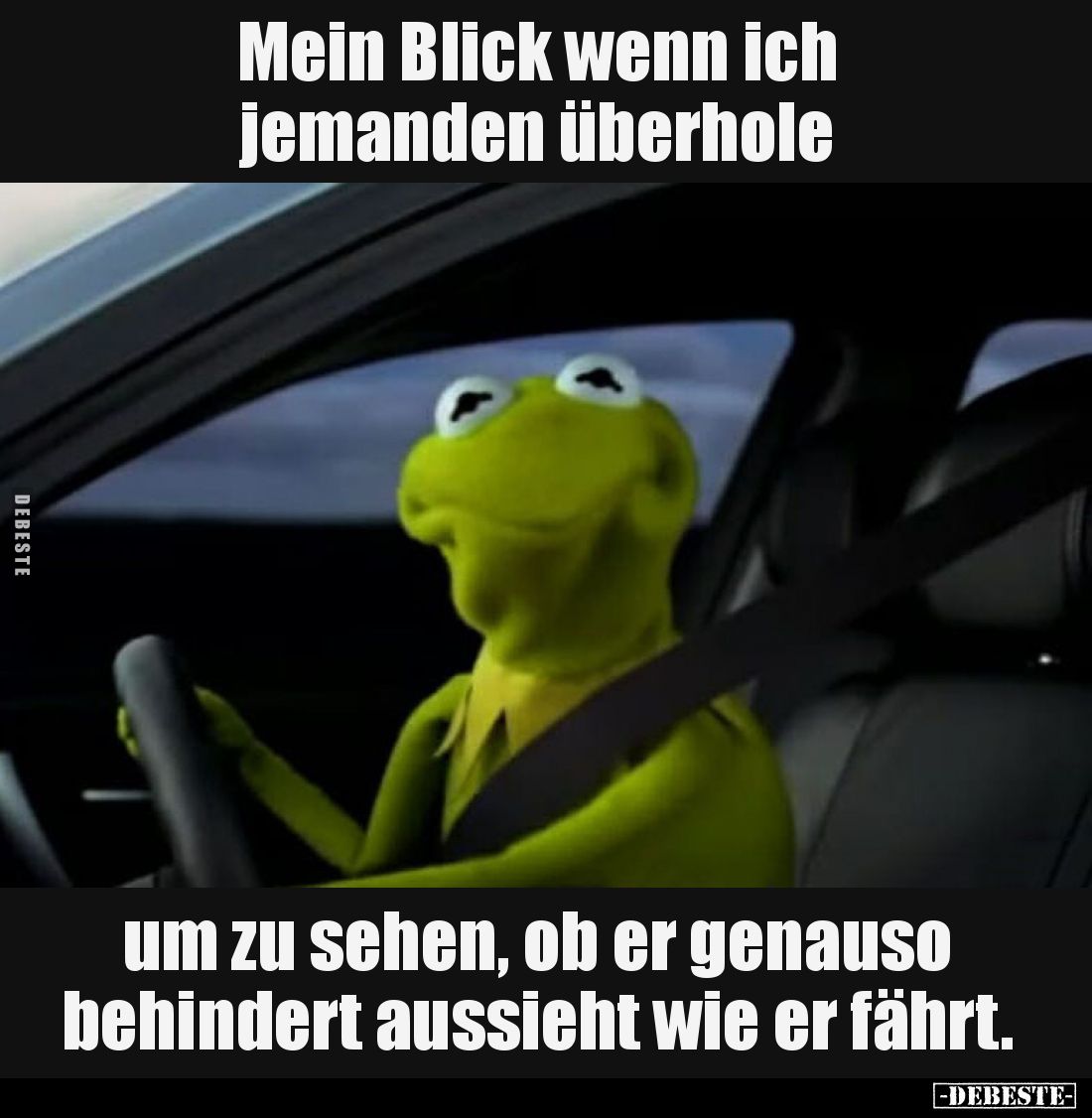 Mein Blick wenn ich jemanden überhole

um zu sehen, ob er genauso behindert aussieht wie er fährt.