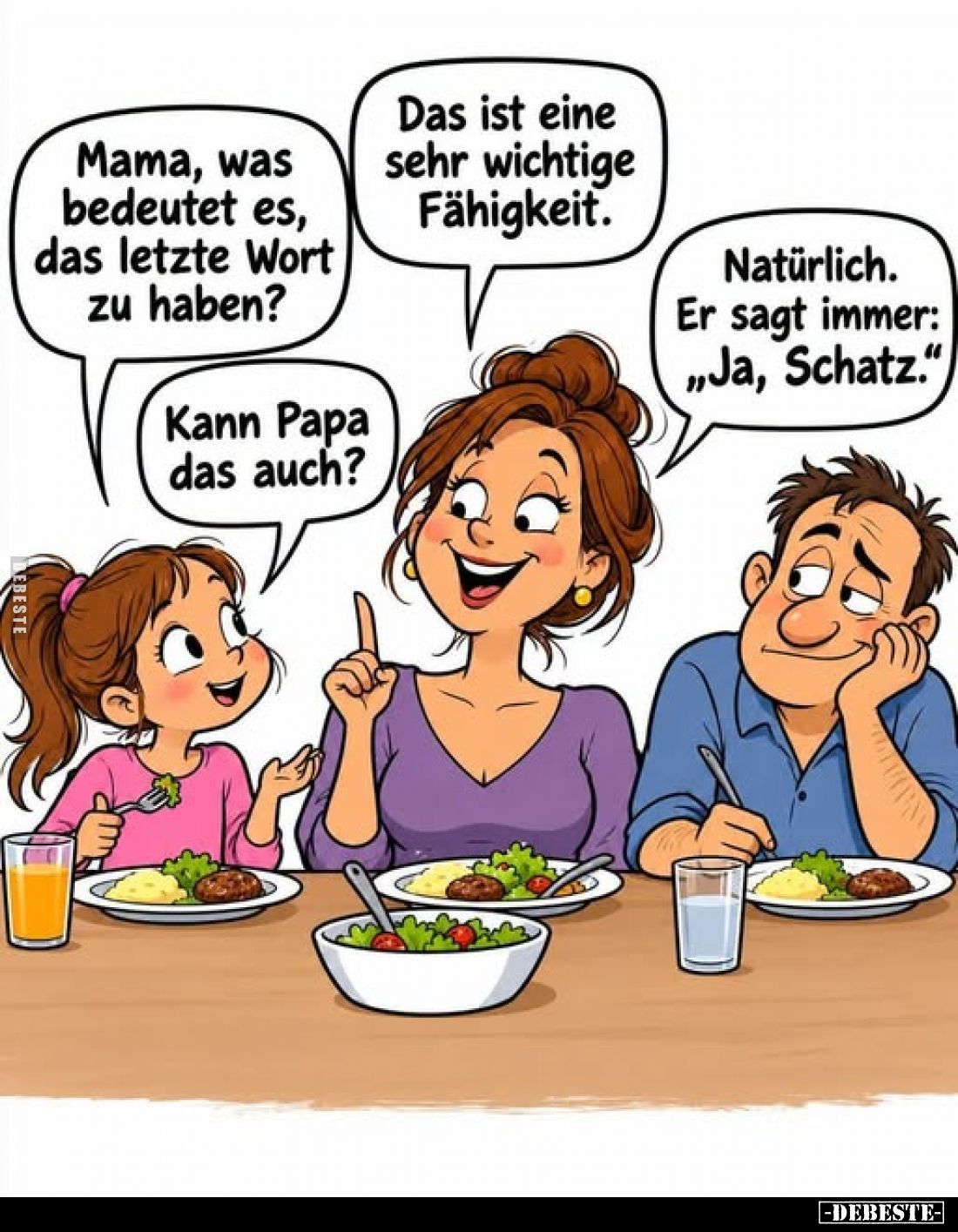 Mama, was bedeutet es, das letzte Wort zu haben?
Das ist eine sehr wichtige Fähigkeit.

Kann Papa das auch?


Natürlich...