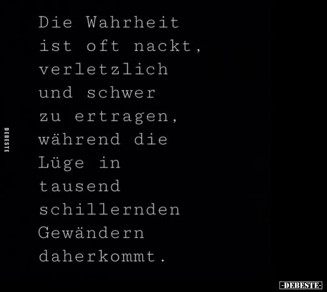 Die Wahrheit ist oft nackt, verletzlich und schwer zu ertragen, während die Lüge in tausend schillernden Gewändern daherkommt...