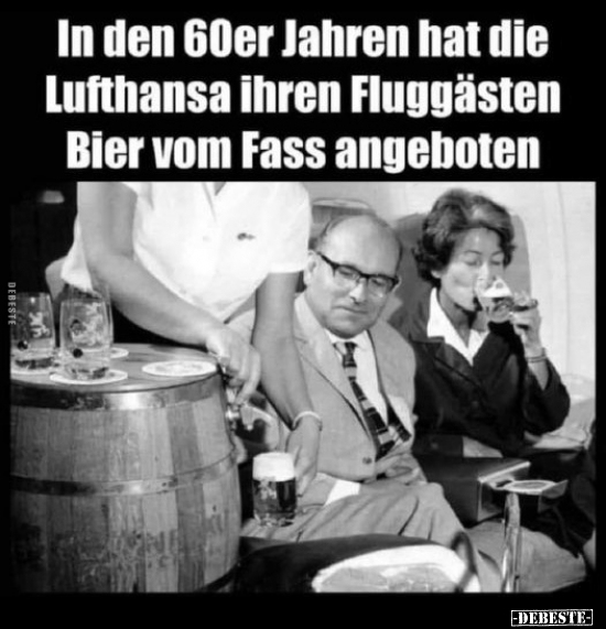 In den 60er Jahren hat die Lufthansa ihren Fluggästen Bier.. - Lustige Bilder | DEBESTE.de