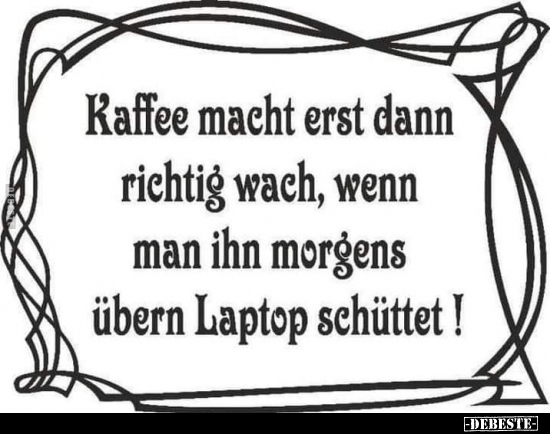 Kaffee macht erst dann richtig wach, wenn man ihn morgens.. - Lustige Bilder | DEBESTE.de