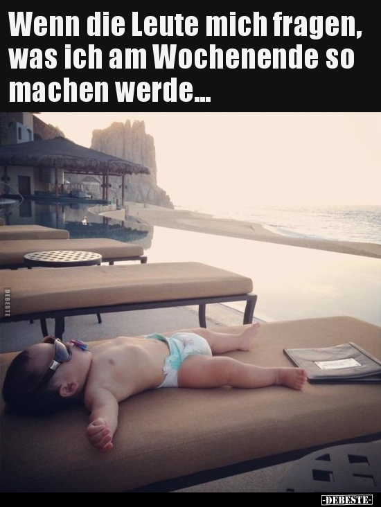 Wenn die Leute mich fragen, was ich am Wochenende so..