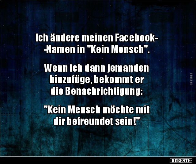 Ich ändere meinen Facebook-Namen in "Kein Mensch"... - Lustige Bilder | DEBESTE.de