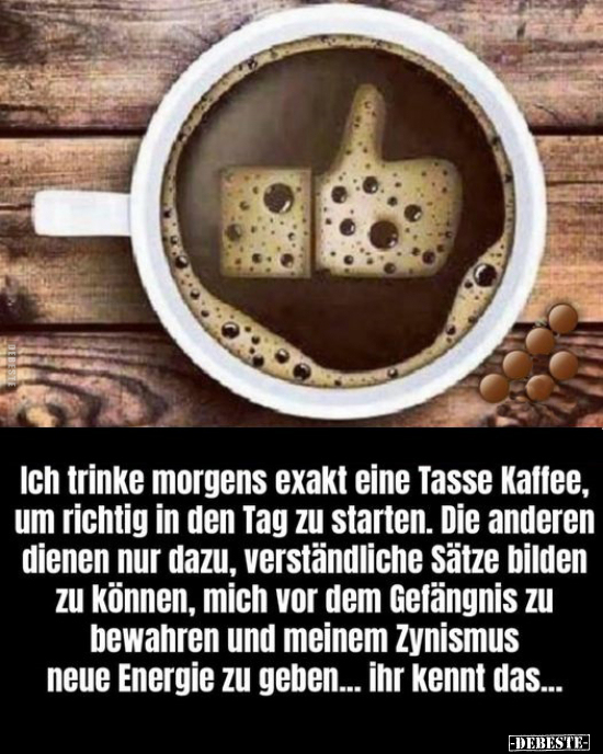 Ich trinke morgens exakt eine Tasse Kaffee.. - Lustige Bilder | DEBESTE.de