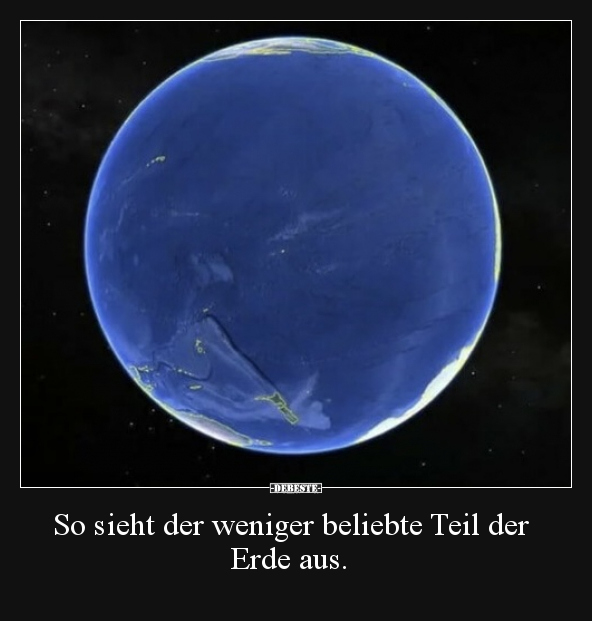 So sieht der weniger beliebte Teil der Erde aus... - DEBESTE.de