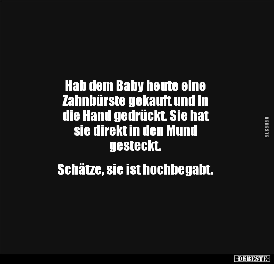 Hab dem Baby heute eine
Zahnbürste gekauft und in
die Hand gedrückt. Sie hat
sie direkt in den Mund
gesteckt.
S...