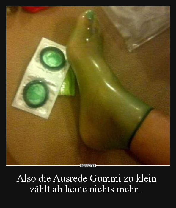 Also die Ausrede Gummi zu klein zählt ab heute nichts mehr..
