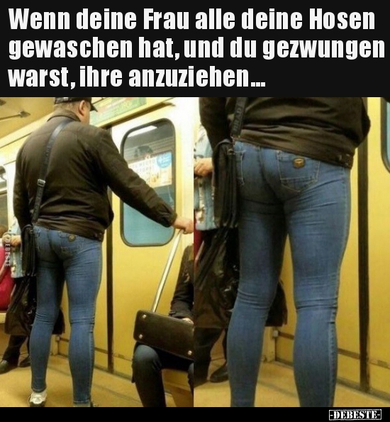 Wenn deine Frau alle deine Hosen gewaschen hat, und du.. - Lustige Bilder | DEBESTE.de