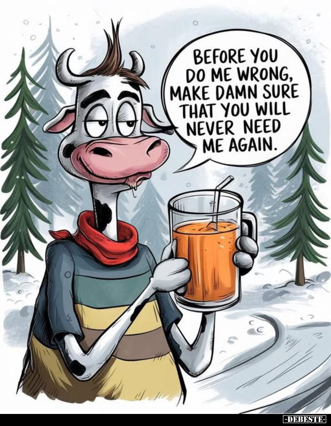 Before you do me wrong, make damn sure that you will never need me again.