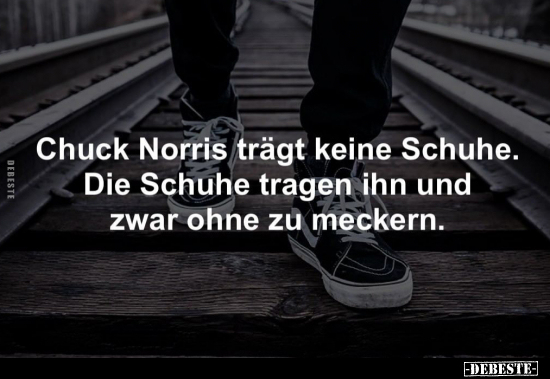 Chuck Norris trägt keine Schuhe. Die Schuhe tragen ihn und.. - Lustige Bilder | DEBESTE.de