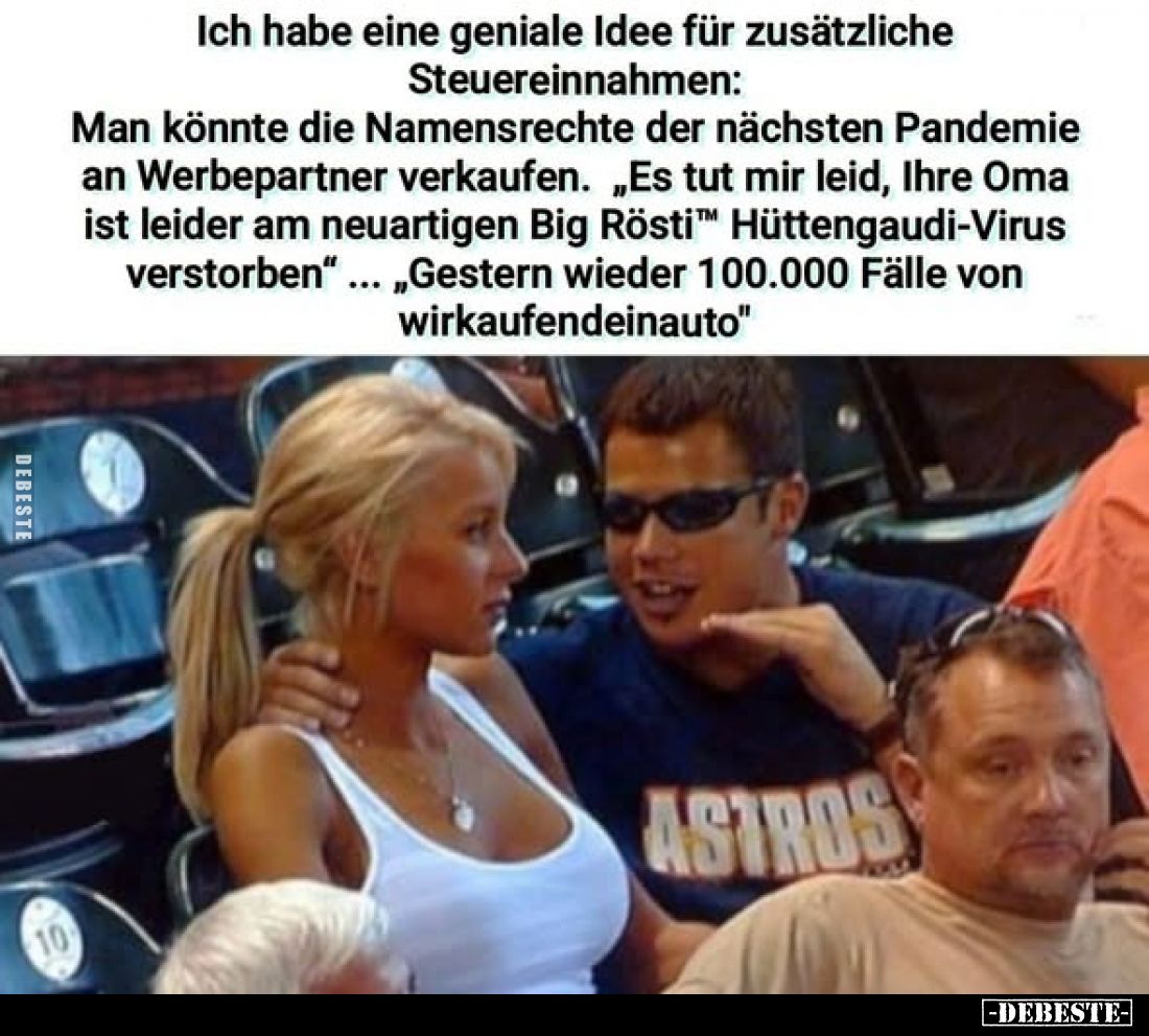 Ich habe eine geniale Idee für zusätzliche
Steuereinnahmen:
Man könnte die Namensrechte der nächsten Pandemie an Werbepartn...