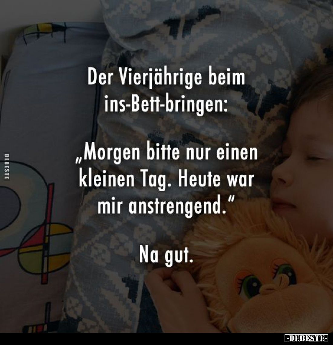 Der Vierjährige beim ins-Bett-bringen: "Morgen bitte nur einen kleinen Tag. Heute war mir anstrengend." Na gut.