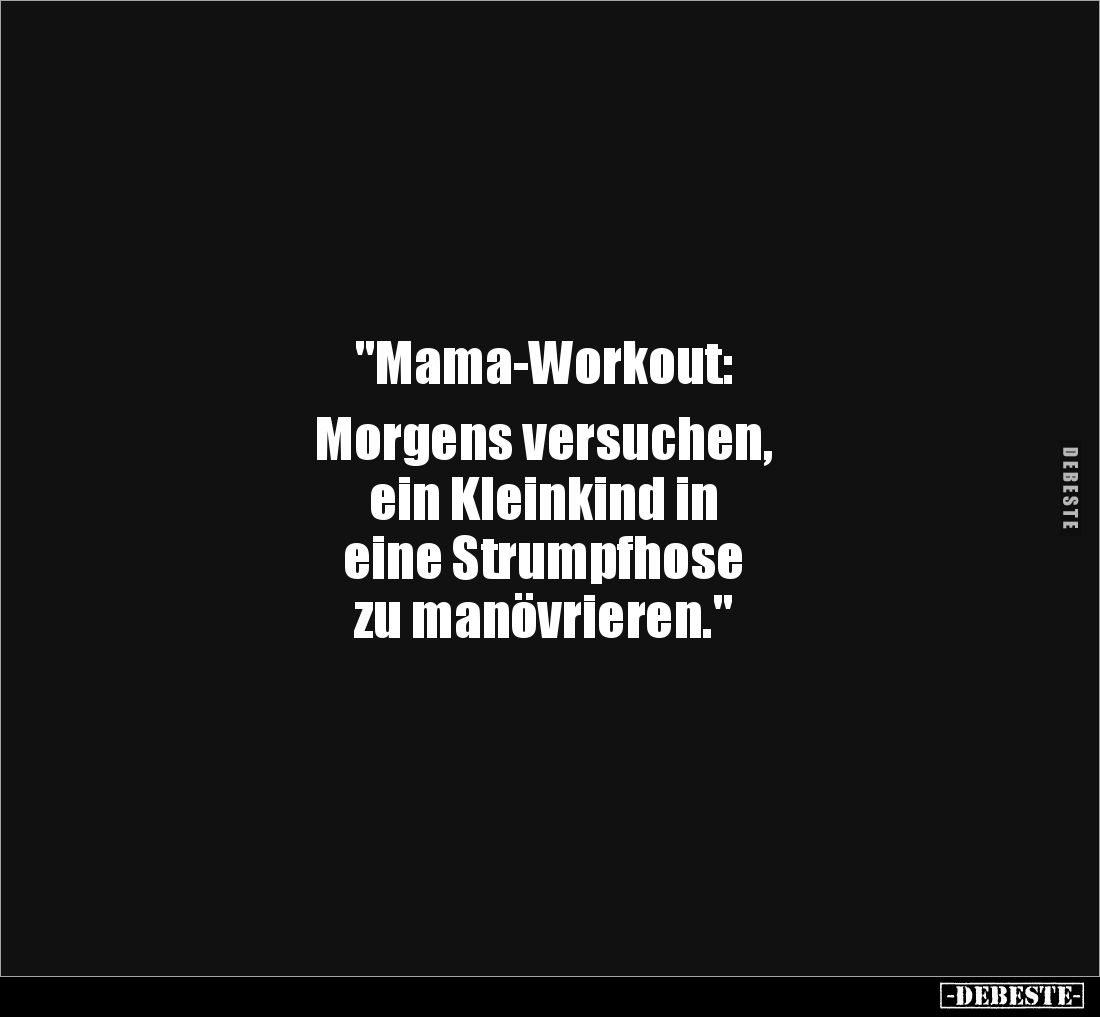 "Mama-Workout: 

Morgens versuchen, 
ein Kleinkind in 
eine Strumpfhose 
zu manövrieren."