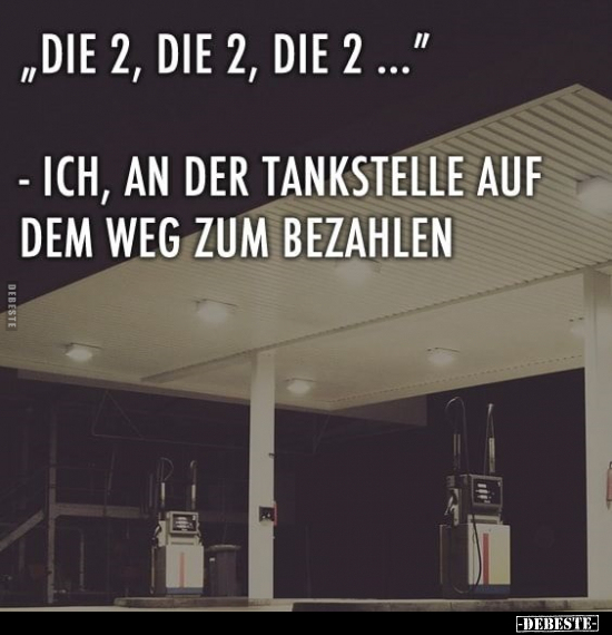 "Die 2, die 2, die 2..." - Ich, an der Tankstelle auf dem.. - Lustige Bilder | DEBESTE.de