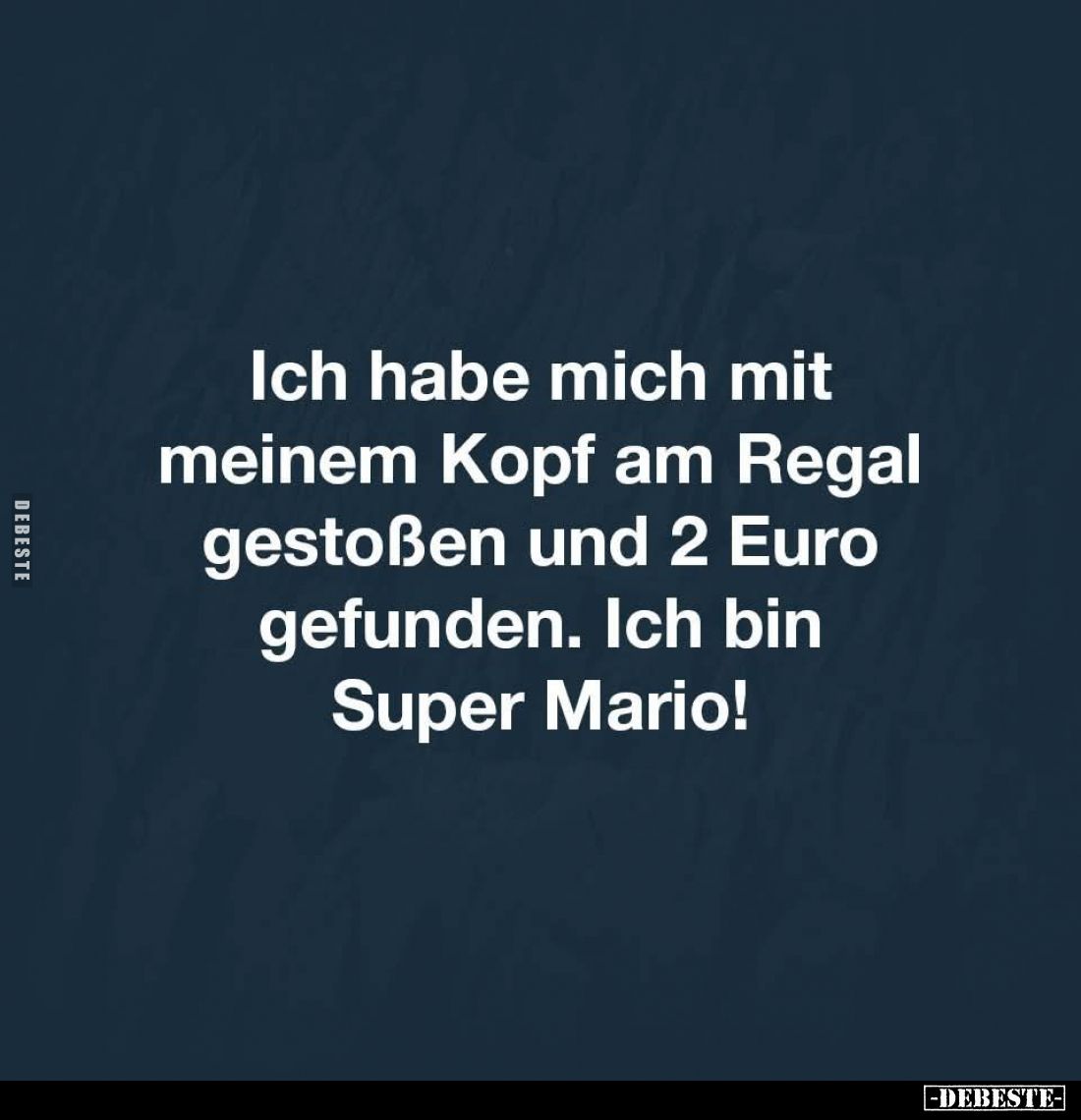 Ich habe mich mit meinem Kopf am Regal gestoßen und 2 Euro gefunden. Ich bin Super Mario!