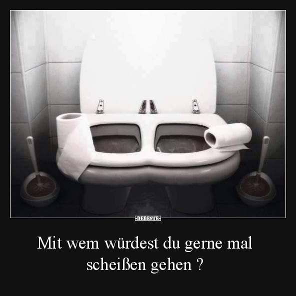 Mit wem würdest du gerne mal scheißen gehen ?