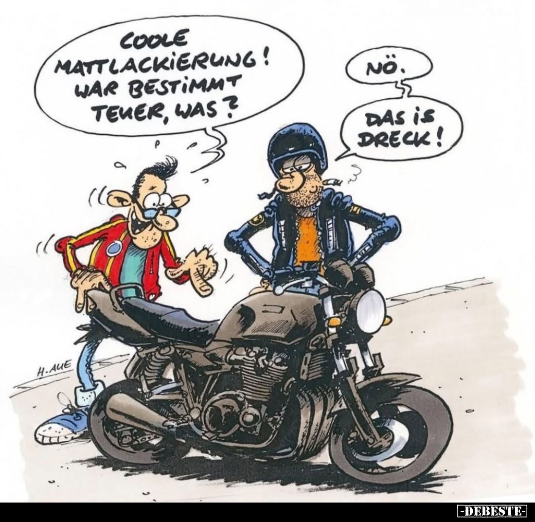 Coole Mattlackierung! War bestimmt teuer, was? -
Nö.
Das is Dreck!