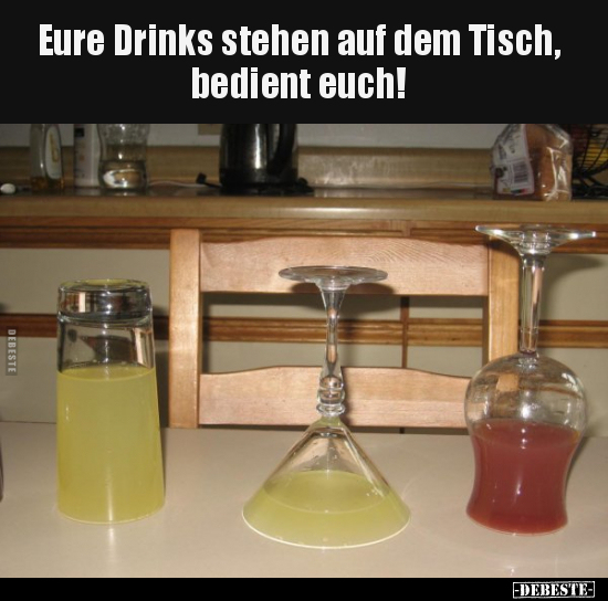 Eure Drinks stehen auf dem Tisch, bedient euch!.. - Lustige Bilder | DEBESTE.de