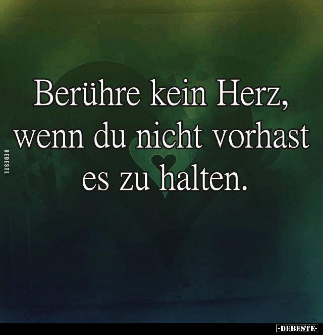 Berühre kein Herz, wenn du nicht vorhast es zu halten.