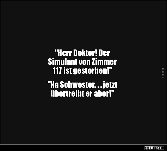 "Herr Doktor! Der Simulant von Zimmer 117 ist gestorben!".. - Lustige Bilder | DEBESTE.de