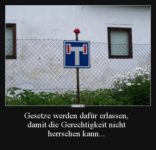Gesetze werden dafür erlassen, damit die Gerechtigkeit..