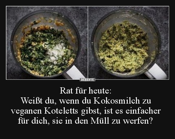 Rat für heute:Weißt du, wenn du Kokosmilch zu veganen..