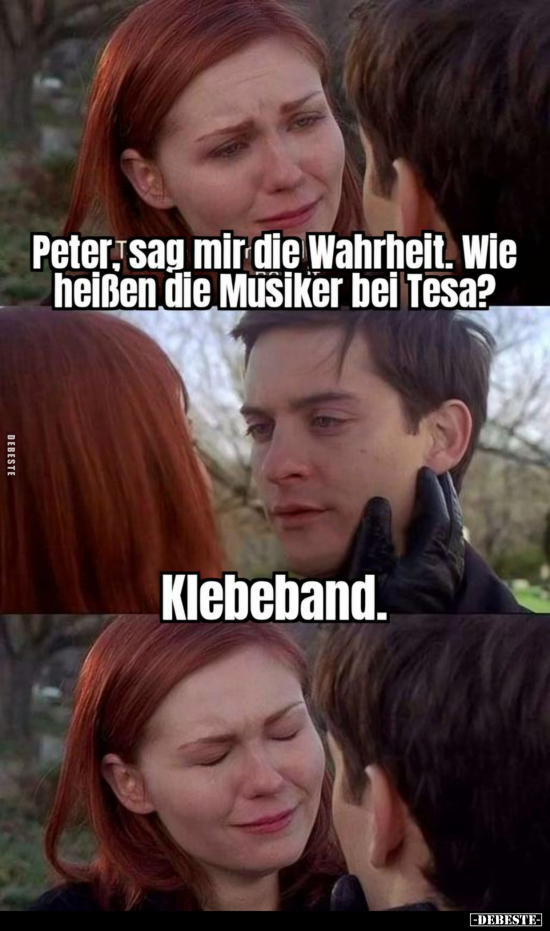 Peter, sag mir die Wahrheit. Wie heißen die Musiker bei Tesa? -
Klebeband.