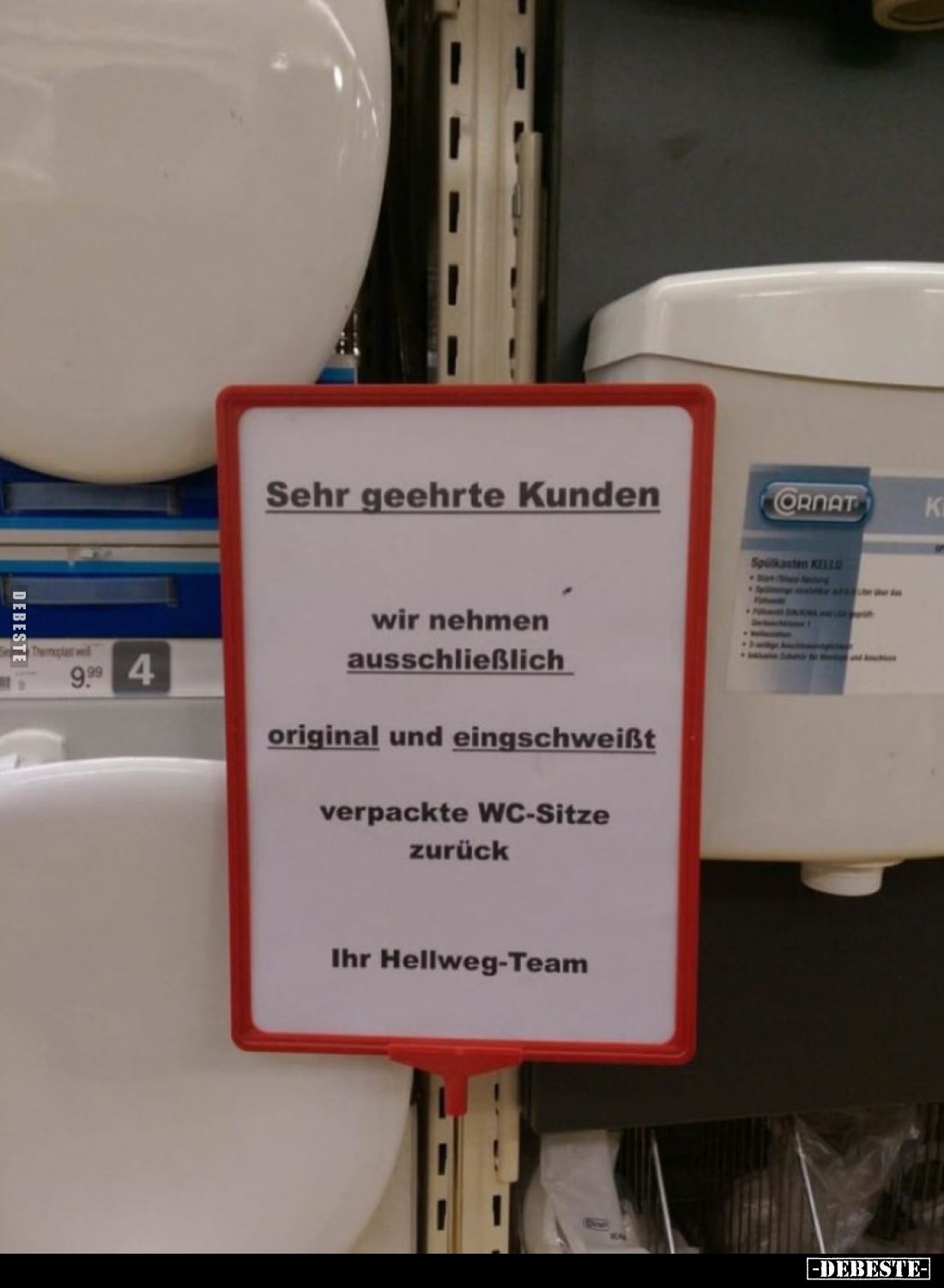Sehr geehrte Kunden

wir nehmen ausschließlich
original und eingschweißt
verpackte WC-Sitze zurück.
Ihr Hellweg-Team