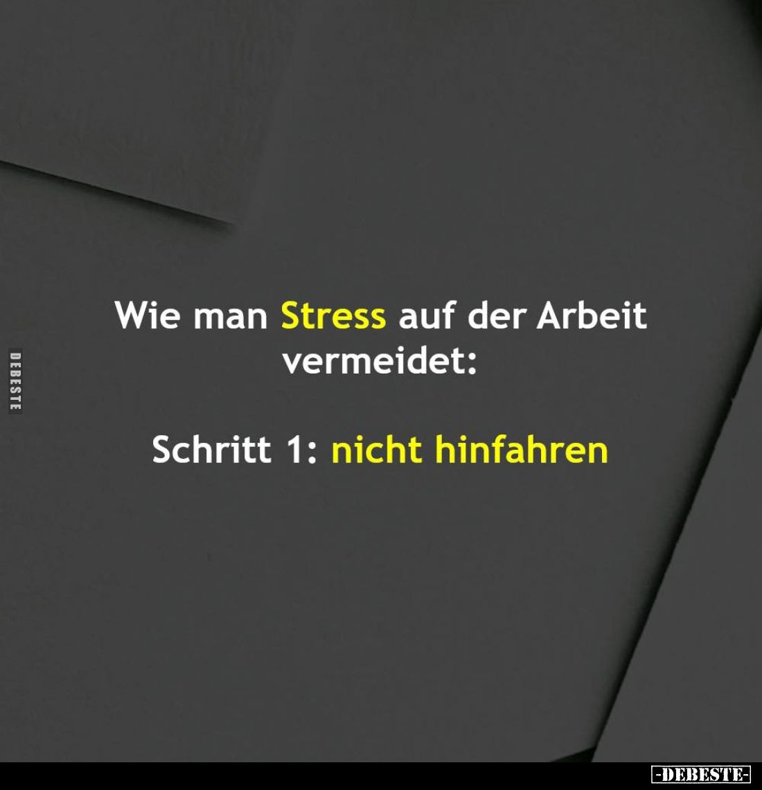 Wie man Stress auf der Arbeit vermeidet:
Schritt 1: nicht hinfahren.