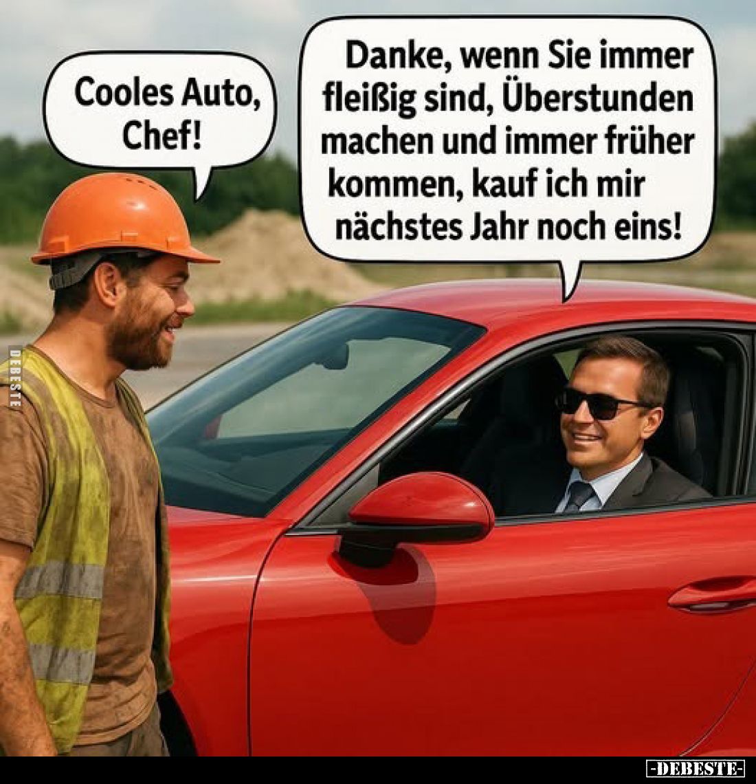 Cooles Auto, Chef!
Danke, wenn Sie immer fleißig sind, Überstunden machen und immer früher kommen, kauf ich mir nächstes Jah...