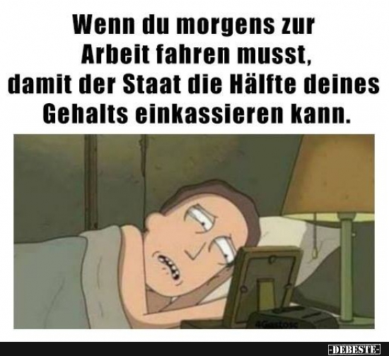 Wenn du morgens zur Arbeit fahren musst, damit der Staat... - Lustige Bilder | DEBESTE.de