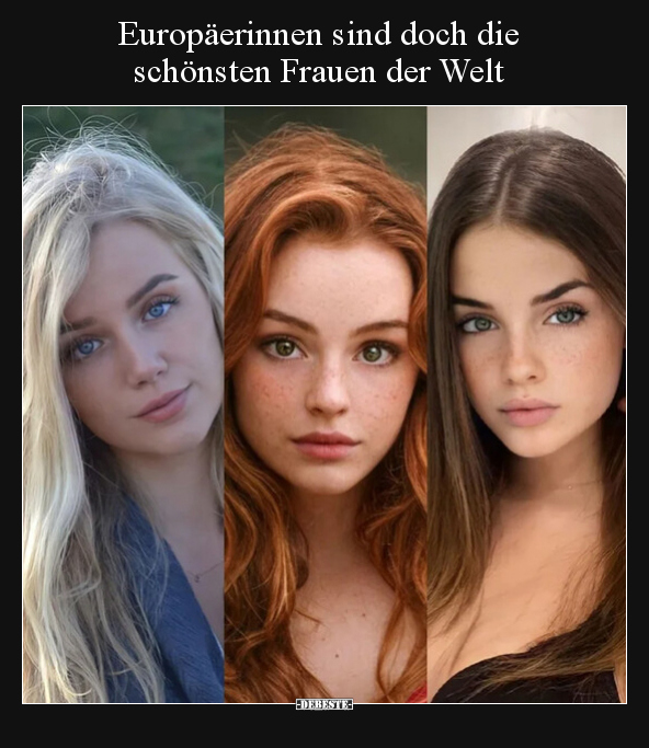 Europäerinnen sind doch die schönsten Frauen der Welt.. - Lustige Bilder | DEBESTE.de