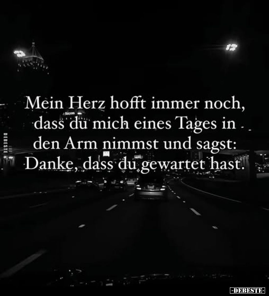 Mein Herz hofft immer noch, dass du mich eines Tages in den Arm nimmst und sagst: Danke, dass du gewartet hast.